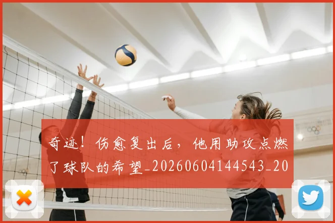 奇迹！伤愈复出后，他用助攻点燃了球队的希望_20260604144543_20260707022045
