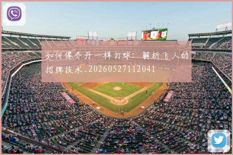 如何像乔丹一样打球：解析飞人的招牌技术_20260527112041