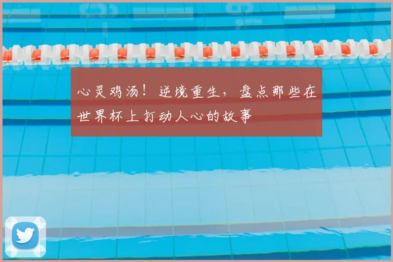 心灵鸡汤！逆境重生，盘点那些在世界杯上打动人心的故事