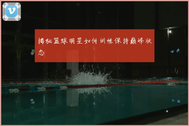 揭秘篮球明星如何训练保持巅峰状态